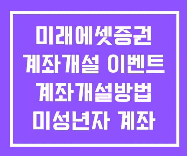 미래에셋증권 계좌개설 이벤트 계좌개설방법 미성년자 계좌 개설
