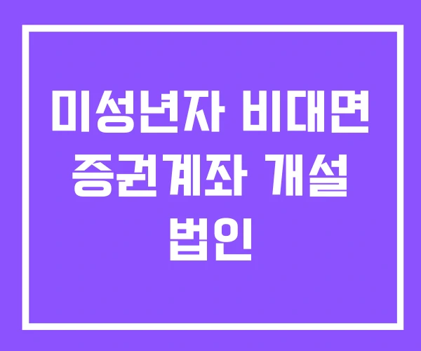미성년자 비대면 증권계좌 개설 법인