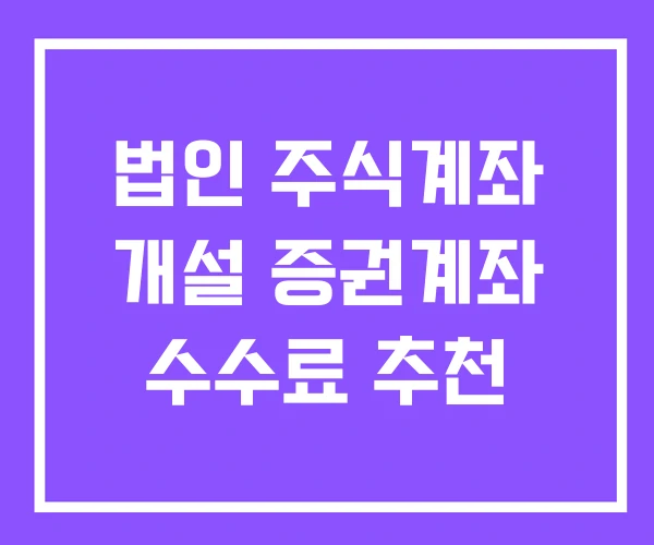 법인 주식계좌 개설 증권계좌 수수료 추천 법인 주식계좌 개설 증권계좌 수수료 추천