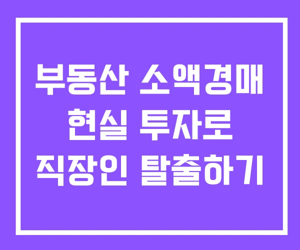 부동산 소액경매 현실 투자로 직장인 탈출하기