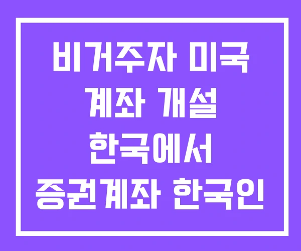 비거주자 미국 계좌 개설 한국에서 증권계좌 한국인 증권 비거주자 미국 계좌 개설 한국에서 증권계좌 한국인 증권