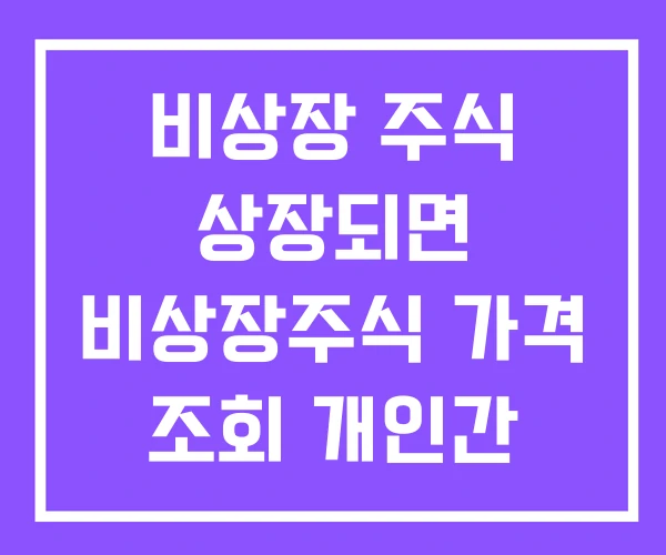 비상장 주식 상장되면 비상장주식 가격 조회 개인간 거래