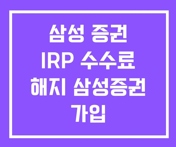 삼성 증권 IRP 수수료 해지 삼성증권 가입 삼성 증권 IRP 수수료 해지 삼성증권 가입