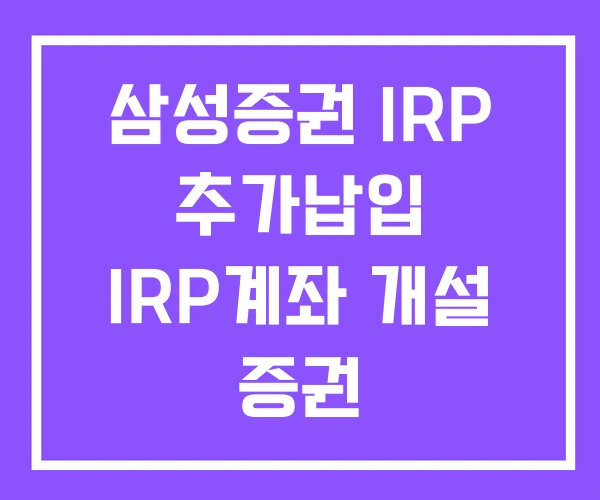 삼성증권 IRP 추가납입 IRP계좌 개설 증권