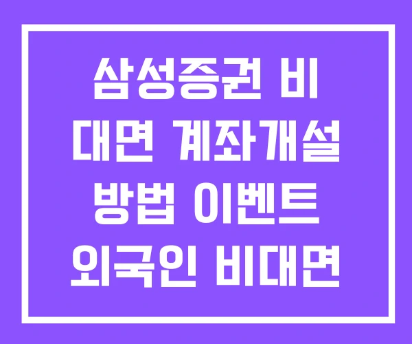 삼성증권 비 대면 계좌개설 방법 이벤트 외국인 비대면 증권 삼성증권 비 대면 계좌개설 방법 이벤트 외국인 비대면 증권