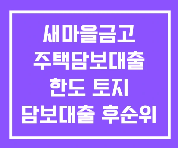새마을금고 주택담보대출 한도 토지 담보대출 후순위