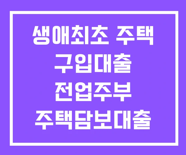 생애최초 주택 구입대출 전업주부 주택담보대출 추정소득
