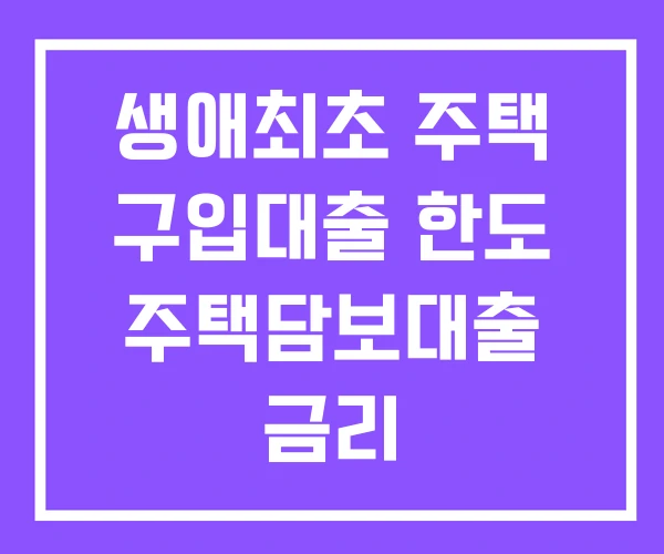 생애최초 주택 구입대출 한도 주택담보대출 금리 생애최초 주택 구입대출 한도 주택담보대출 금리