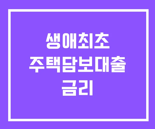 생애최초 주택담보대출 금리 생애최초 주택담보대출 금리