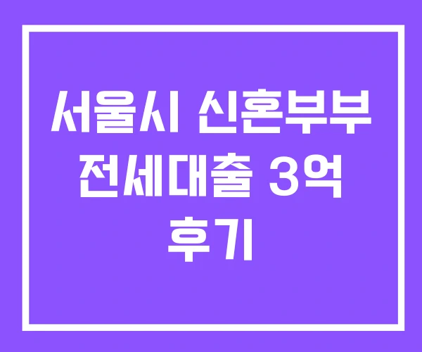 서울시 신혼부부 전세대출 3억 후기