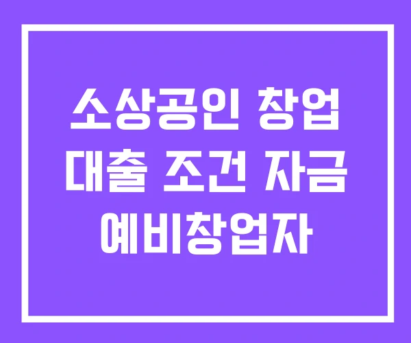 소상공인 창업 대출 조건 자금 예비창업자