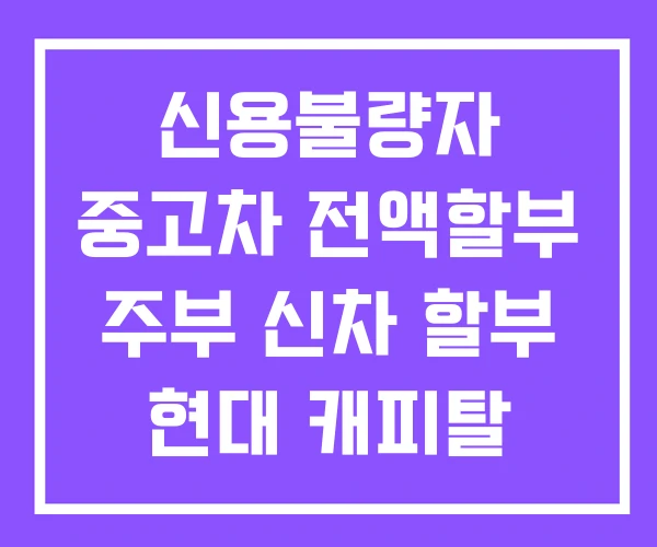신용불량자 중고차 전액할부 주부 신차 할부 현대 캐피탈 무직 신용불량자 중고차 전액할부 주부 신차 할부 현대 캐피탈 무직