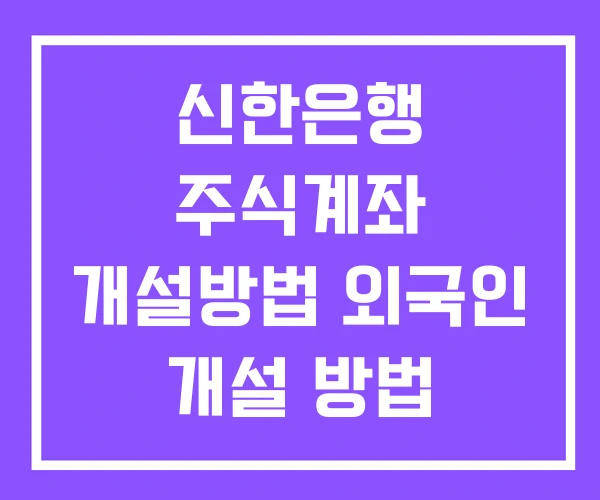 신한은행 주식계좌 개설방법 외국인 개설 방법 인터넷