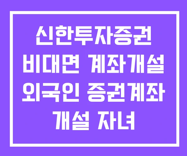 신한투자증권 비대면 계좌개설 외국인 증권계좌 개설 자녀
