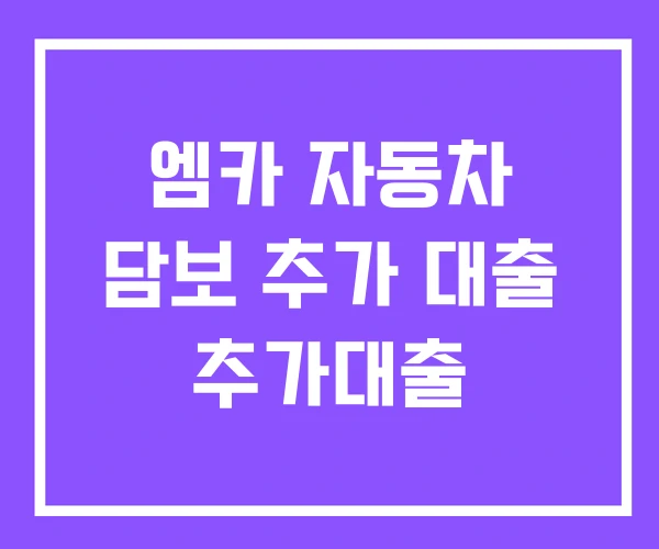 엠카 자동차 담보 추가 대출 추가대출