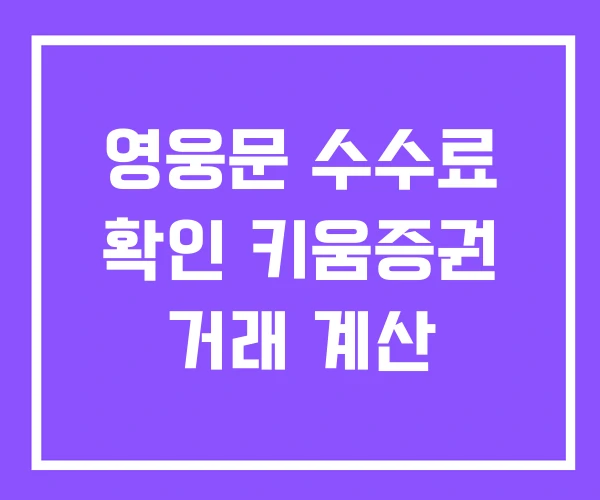 영웅문 수수료 확인 키움증권 거래 계산 영웅문 수수료 확인 키움증권 거래 계산