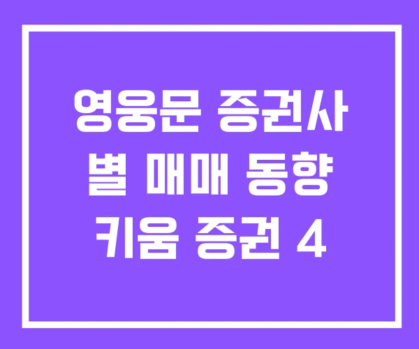 영웅문 증권사 별 매매 동향 키움 증권 4