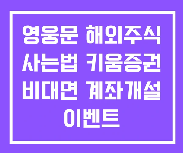 영웅문 해외주식 사는법 키움증권 비대면 계좌개설 이벤트 영웅문 해외주식 사는법 키움증권 비대면 계좌개설 이벤트