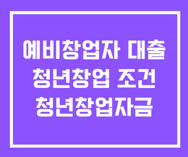 예비창업자 대출 청년창업 조건 청년창업자금