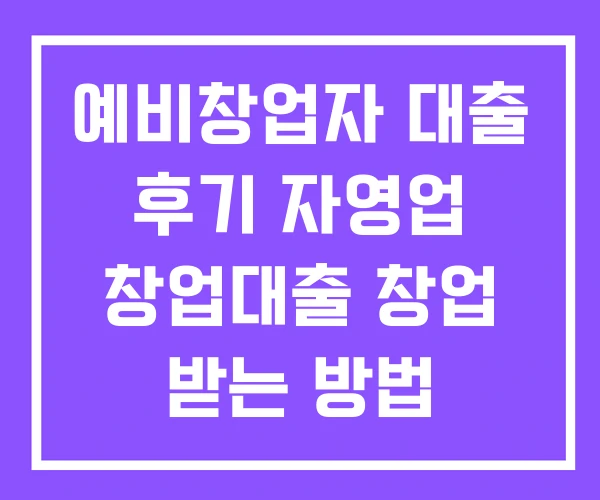 예비창업자 대출 후기 자영업 창업대출 창업 받는 방법 예비창업자 대출 후기 자영업 창업대출 창업 받는 방법
