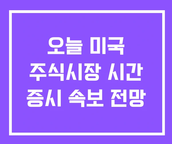 오늘 미국 주식시장 시간 증시 속보 전망