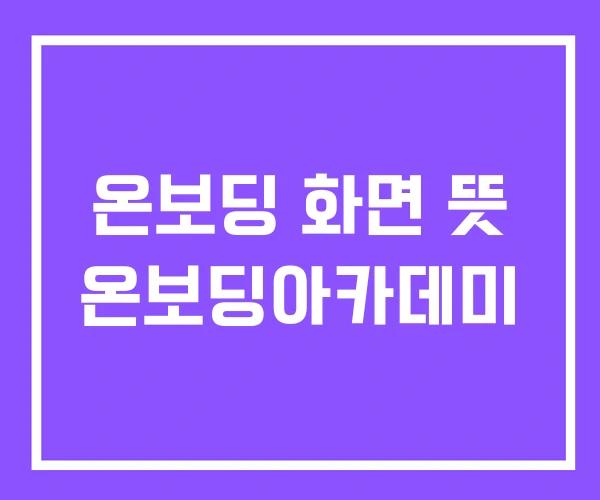 온보딩 화면 뜻 온보딩아카데미