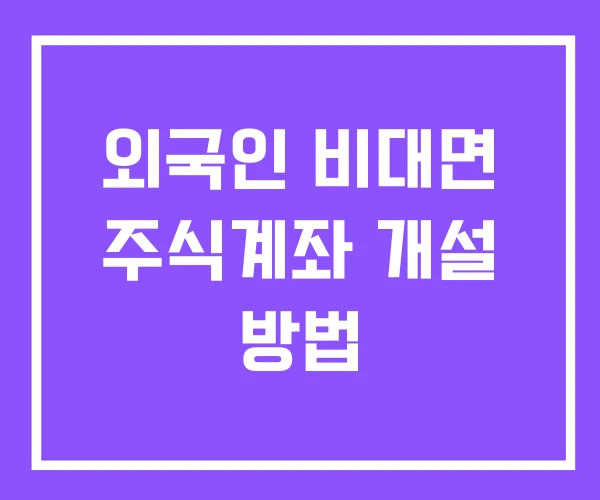 외국인 비대면 주식계좌 개설 방법 외국인 비대면 주식계좌 개설 방법