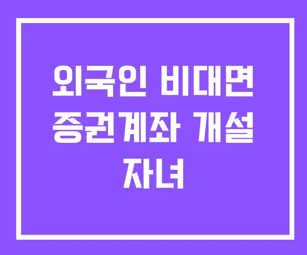 외국인 비대면 증권계좌 개설 자녀