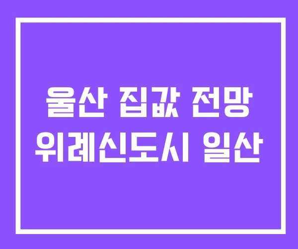 울산 집값 전망 위례신도시 일산