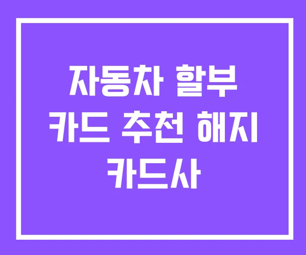 자동차 할부 카드 추천 해지 카드사