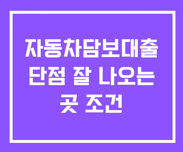 자동차담보대출 단점 잘 나오는 곳 조건