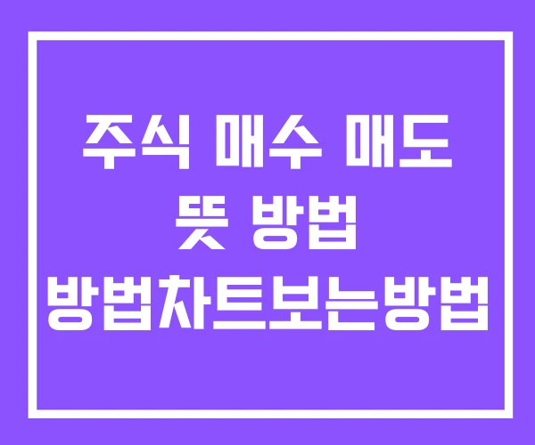 주식 매수 매도 뜻 방법 방법차트보는방법