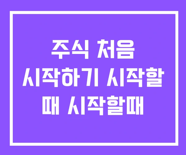 주식 처음 시작하기 시작할 때 시작할때