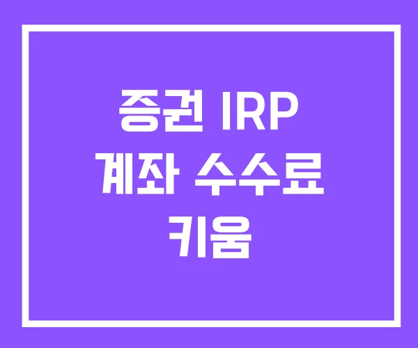 증권 IRP 계좌 수수료 키움 증권 IRP 계좌 수수료 키움