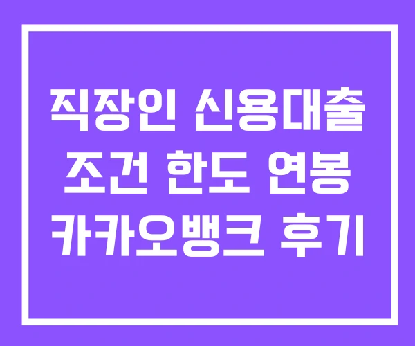 직장인 신용대출 조건 한도 연봉 카카오뱅크 후기