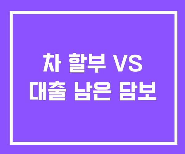 차 할부 VS 대출 남은 담보