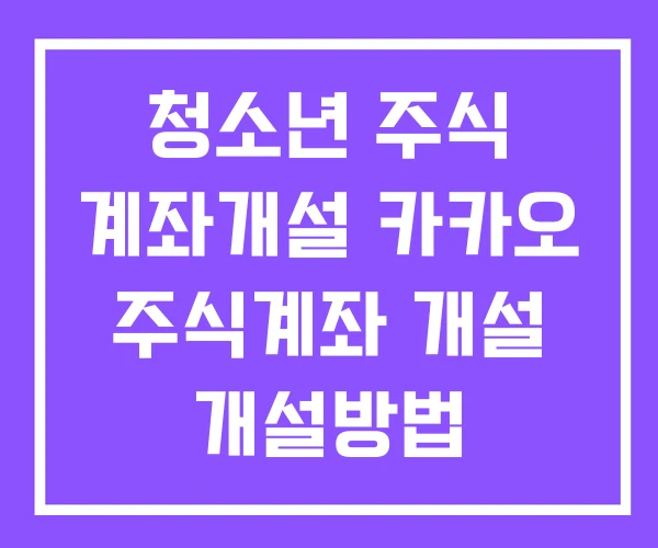 청소년 주식 계좌개설 카카오 주식계좌 개설 개설방법