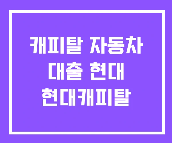 캐피탈 자동차 대출 현대 현대캐피탈