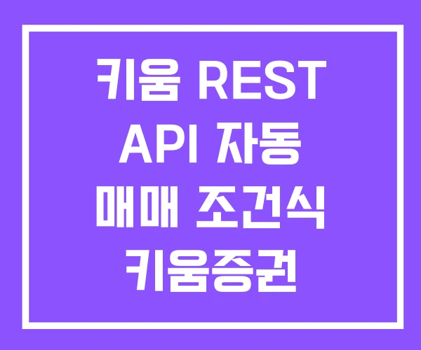 키움 REST API 자동 매매 조건식 키움증권 자동매매 키움 REST API 자동 매매 조건식 키움증권 자동매매