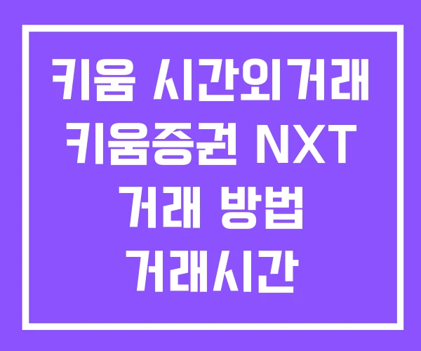 키움 시간외거래 키움증권 NXT 거래 방법 거래시간 키움 시간외거래 키움증권 NXT 거래 방법 거래시간
