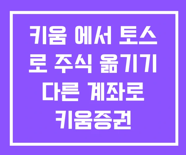 키움 에서 토스 로 주식 옮기기 다른 계좌로 키움증권