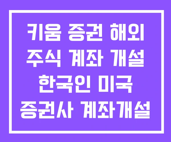 키움 증권 해외 주식 계좌 개설 한국인 미국 증권사 계좌개설