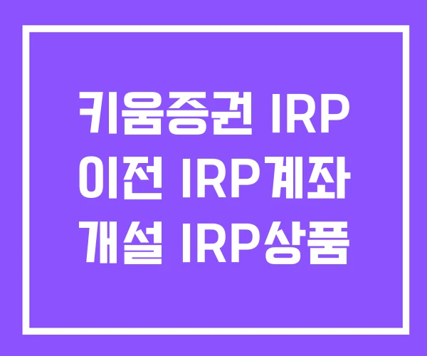 키움증권 IRP 이전 IRP계좌 개설 IRP상품 키움증권 IRP 이전 IRP계좌 개설 IRP상품