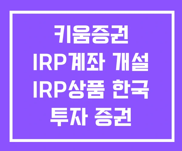 키움증권 IRP계좌 개설 IRP상품 한국 투자 증권 IRP 키움증권 IRP계좌 개설 IRP상품 한국 투자 증권 IRP