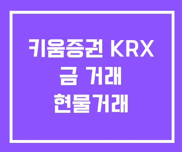 키움증권 KRX 금 거래 현물거래 키움증권 KRX 금 거래 현물거래