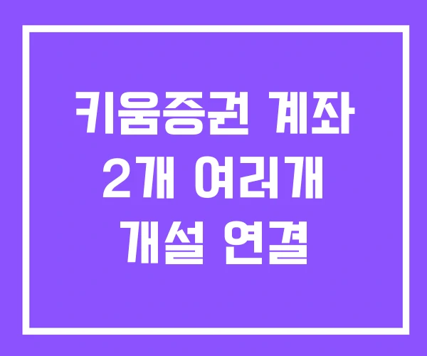 키움증권 계좌 2개 여러개 개설 연결