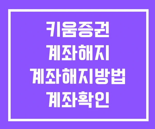키움증권 계좌해지 계좌해지방법 계좌확인 키움증권 계좌해지 계좌해지방법 계좌확인
