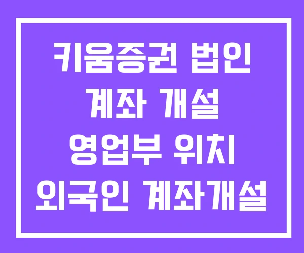 키움증권 법인 계좌 개설 영업부 위치 외국인 계좌개설