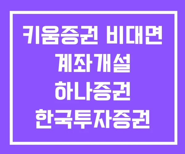 키움증권 비대면 계좌개설 하나증권 한국투자증권