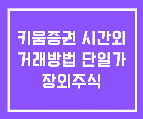 키움증권 시간외 거래방법 단일가 장외주식